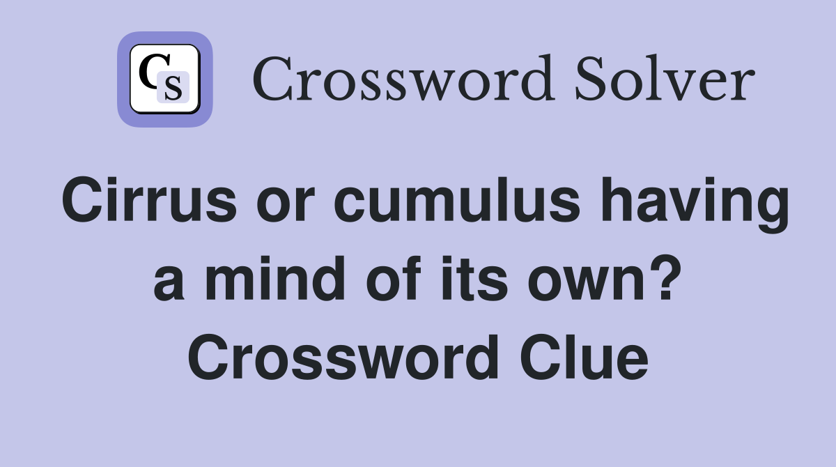 Cirrus or cumulus having a mind of its own? Crossword Clue Answers